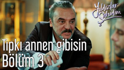 Yıldızlar Şahidim 3. Bölüm Tıpkı Annen Gibisin