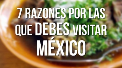 7 Razones por las que debes visitar México
