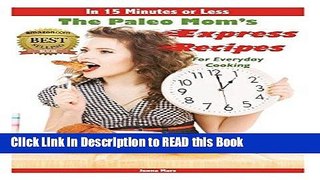 Read Book In 15 Minutes or Less: The Paleo Mom s Express Recipes For Everyday Cooking Full eBook