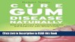 Read Book Cure Gum Disease Naturally: Heal and Prevent Periodontal Disease and Gingivitis with