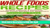 Read Book Whole Foods: Whole Foods Recipes - Simple, Healthy   Delicious Whole Foods Recipes For