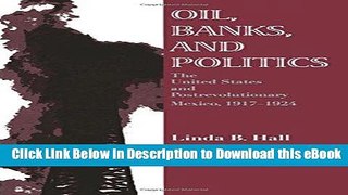 [Read Book] Oil, Banks, and Politics: The United States and Postrevolutionary Mexico, 1917-1924 Mobi