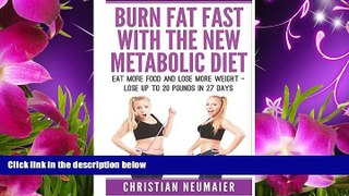 DOWNLOAD EBOOK Burn Fat Fast With The NEW Metabolic Diet: Eat More Food And Lose More Weight -