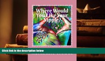 EBOOK ONLINE Where Would You Like Your Nipple?: Navigating the Breast Cancer Abyss with Humor and