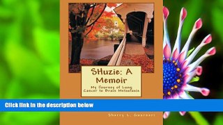 FREE [DOWNLOAD] SHuzie: A Memoir: My Journey of Lung Cancer to Brain Metastasis Sherry Lyn