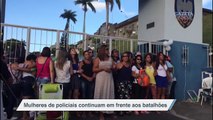 Mulheres de policiais continuam em frente aos batalhões