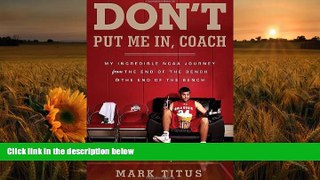 Read Online  Don t Put Me In, Coach: My Incredible NCAA Journey from the End of the Bench to the