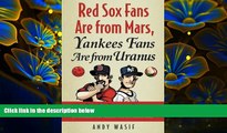 Read Online  Red Sox Fans Are from Mars, Yankees Fans Are from Uranus: Why Red Sox Fans Are