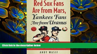 Read Online  Red Sox Fans Are from Mars, Yankees Fans Are from Uranus: Why Red Sox Fans Are