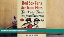 FREE [DOWNLOAD] Red Sox Fans Are from Mars, Yankees Fans Are from Uranus: Why Red Sox Fans Are