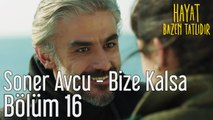 Hayat Bazen Tatlıdır 16. Bölüm Soner Avcu - Bize Kalsa