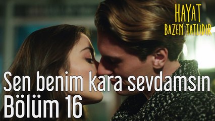 Hayat Bazen Tatlıdır 16. Bölüm Sen Benim Kara Sevdamsın
