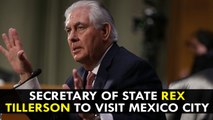 Secretary of State Rex Tillerson to visit Mexico City