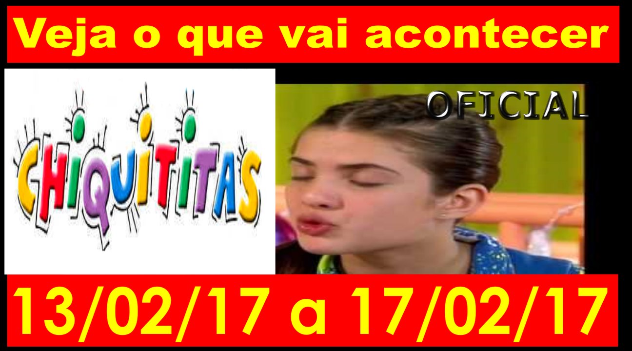 CHIQUITITAS. 13.02 A 17.02.17