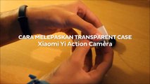 Cara Melepas Case Transparan (Transparent Case) Xiaomi Yi Action Camera