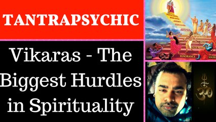 Tantra Tutorial-Vikaras (The basic human emotions which create hindrance in spiritual growth)