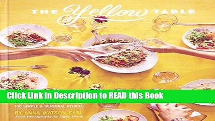 Read Book The Yellow Table: A Celebration of Everyday Gatherings (110 Simple   Seasonal Recipes)