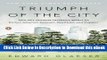 [Read Book] Triumph of the City: How Our Greatest Invention Makes Us Richer, Smarter, Greener,