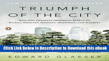 [Read Book] Triumph of the City: How Our Greatest Invention Makes Us Richer, Smarter, Greener,