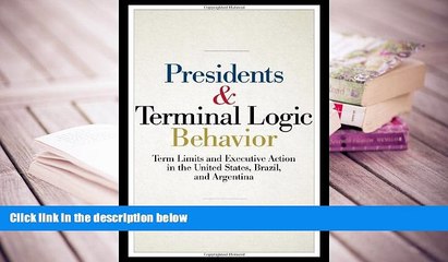 READ ONLINE  Presidents and Terminal Logic Behavior: Term Limits and Executive Action in the