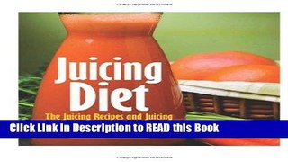 Read Book Juicing Diet: Juicing Recipes and Juicing Nutrition You Need to Do It Right Full Online