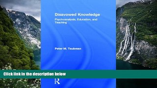 Read Online Disavowed Knowledge: Psychoanalysis, Education, and Teaching (Studies in Curriculum