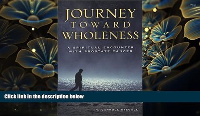 FREE [DOWNLOAD] Journey Toward Wholeness: A Spiritual Encounter with Prostate Cancer R. Carroll
