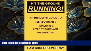 READ book Hit the Ground Running! An Insider s Guide to Surviving Hepatitis C, Liver Transplant