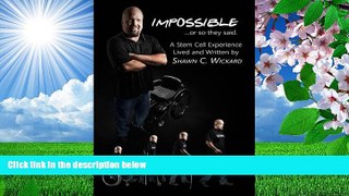 FREE [PDF] DOWNLOAD Impossible, Or So They Said Shawn C Wickard Full Book