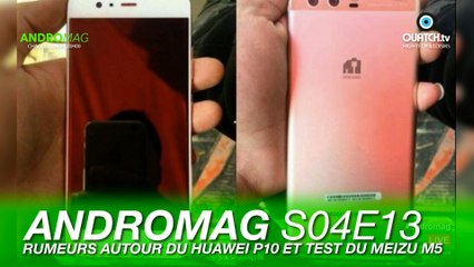 ANDROMAG S04E13 : Rumeurs autour du Huawei P10 et test du Meizu M5
