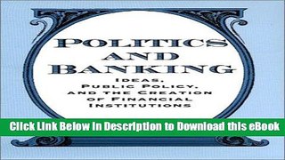 [Read Book] Politics and Banking: Ideas, Public Policy, and the Creation of Financial Institutions