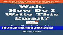 [Popular Books] Wait, How Do I Write This Email?: Game-Changing Templates for Networking and the