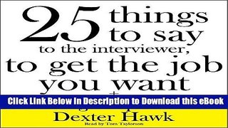 [Read Book] 25 Things to Say to the Interviewer, to Get the Job You Want + How to Get a Promotion