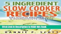 Read Book 5 Ingredient Slow Cooker Recipes: Delicious Recipes With Five Ingredients or Less (Quick