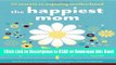 BEST PDF The Happiest Mom (Parenting Magazine): 10 Secrets to Enjoying Motherhood Read Online