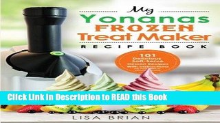 PDF Online My Yonanas Frozen Treat Maker Recipe Book: 101 Delicious Healthy, Vegetarian, Dairy
