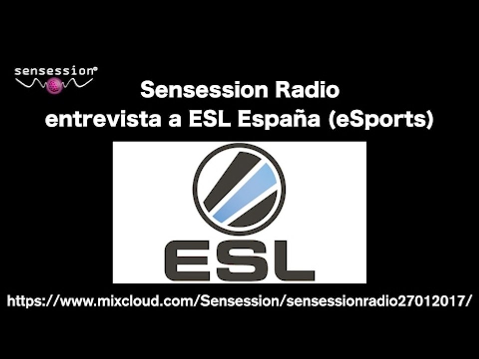 Sensession radio entrevista a ESL España (eSports)