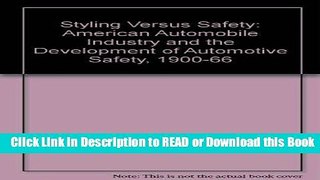 Read Book Styling Vs. Safety: The American Automobile Industry and the Development of Automotive
