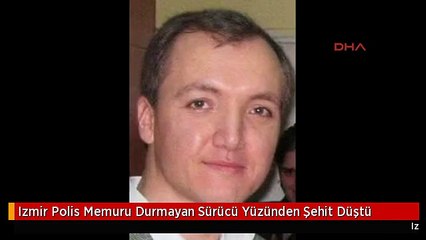 Izmir Polis Memuru Durmayan Sürücü Yüzünden Şehit Düştü