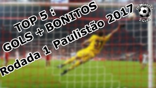 TOP 5 - GOLS + BONITOS- RODADA 1 - PAULISTÃO 2017