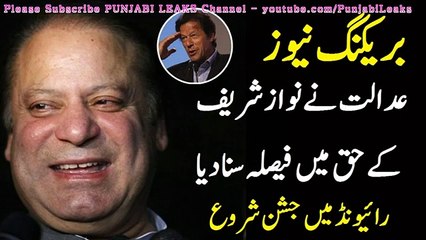 ‫عدالت نے نواز شریف کے حق میں فیصلہ سنادیا، رائیونڈ میں جشن شروع‬ -