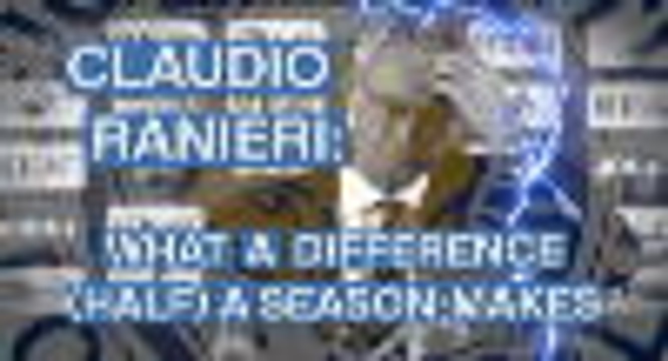 Claudio Ranieri - what a difference (half) a season makes