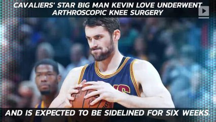 Cavs' lose All-Star Kevin Love for six weeks after knee surgery