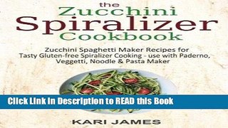 Read Book The Zucchini Spiralizer Cookbook: 101 Zucchini Spaghetti Maker Recipes for Tasty