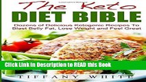 Read Book The Keto Diet Bible: Dozens of Delicious Ketogenic Recipes To Blast Belly Fat, Lose