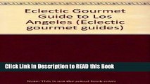 Read Book The Eclectic Gourmet Guide to Los Angeles (The Eclectic Gourmet Dining Guides) Full eBook