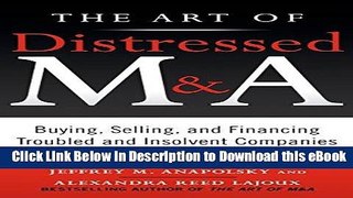 [Read Book] The Art of Distressed M A: Buying, Selling, and Financing Troubled and Insolvent