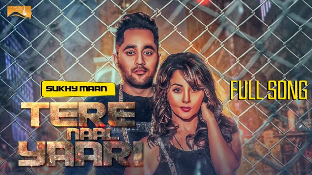 Tere Naal Yaari Song HD Video Sukhy Maan 2017 Latest Punjabi Songs