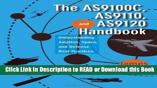 Read Book The AS9100C, AS9110, and AS9120 Handbook:Understanding Aviation, Space, and Defense Best