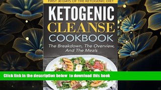 PDF  Ketogenic Cleanse Cookbook: First 30 Days Of The Ketogenic Diet-The Breakdown, The Overview,